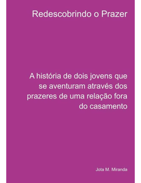 Redescobrindo O Prazer:A história de dois jovens que se aventuram através dos prazeres de uma relação fora do casamento