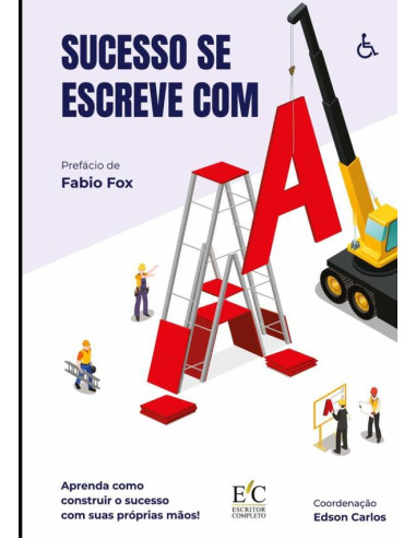 Sucesso Se Escreve Com A:APRENDA COMO CONSTRUIR O SUCESSO COM SUAS PRÓPRIAS MÃOS