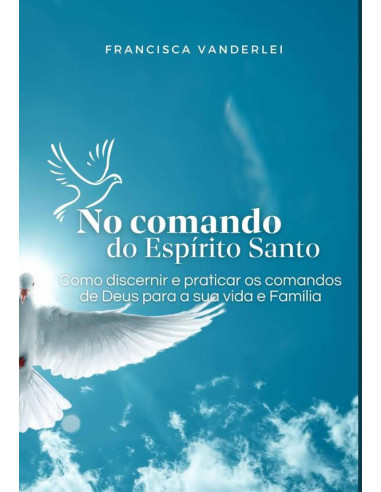 No Comando Do Espírito Santo:Como Discernir e praticar os comandos de Deus para a sua vida e sua família