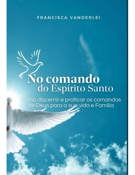 No Comando Do Espírito Santo:Como Discernir e praticar os comandos de Deus para a sua vida e sua família