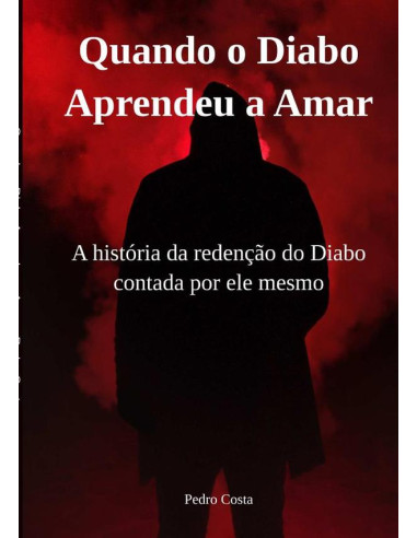 Quando O Diabo Aprendeu A Amar:A história da redenção do Diabo contada por ele mesmo