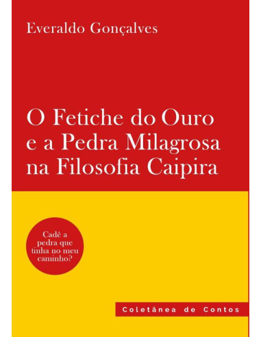 O Fetiche Do Ouro E A Pedra Milagrosa Na Filosofia Caipira:Coletânea de Contos