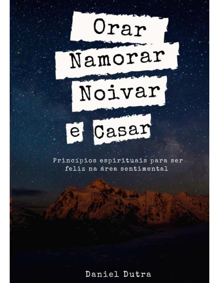 Orar, Namorar, Noivar E Casar:Princípios espirituais para ser feliz na área sentimental