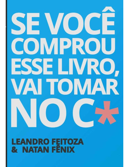 Se Você Comprou Esse Livro, Vai Tomar No C*