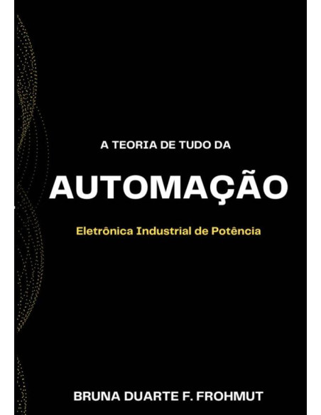 A Teoria De Tudo Da Automação:Eletrônica Industrial de Potência