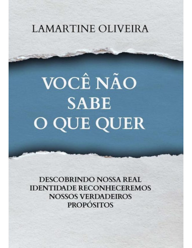 Você Não Sabe O Que Quer:DESCOBRINDO NOSSA REAL IDENTIDADE RECONHECEREMOS NOSSOS VERDADEIROS PROPÓSITOS