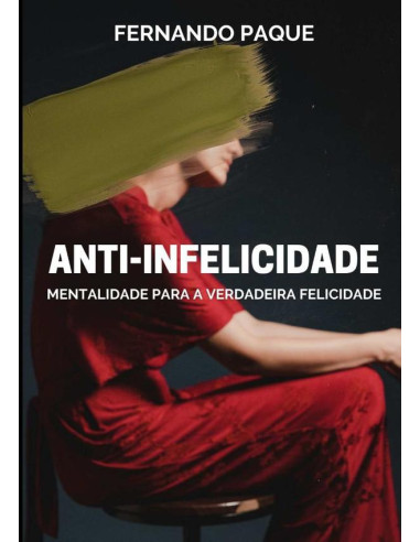 Anti-infelicidade:Mentalidade Para Verdadeira Felicidade