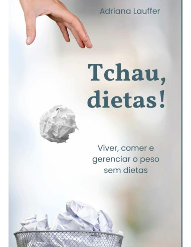 Tchau, Dietas!:Viva, coma e gerencie o peso sem dietas.