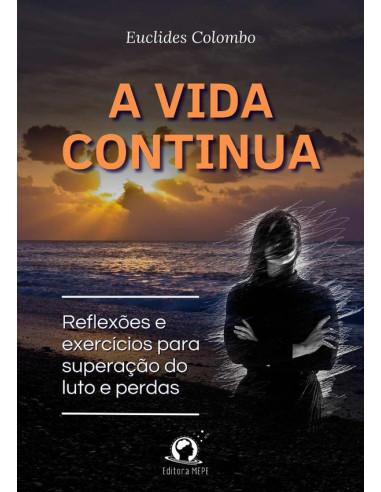 A Vida Continua:Reflexões e Exercícios para Superação do Luto e Perdas