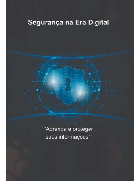 Segurança Na Era Digital:Aprenda a Proteger Suas Informações