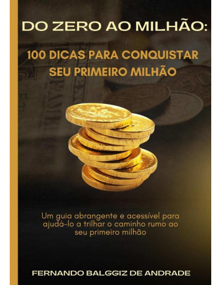 Do Zero Ao Milhão:100 dicas para conquistar seu primeiro milhão