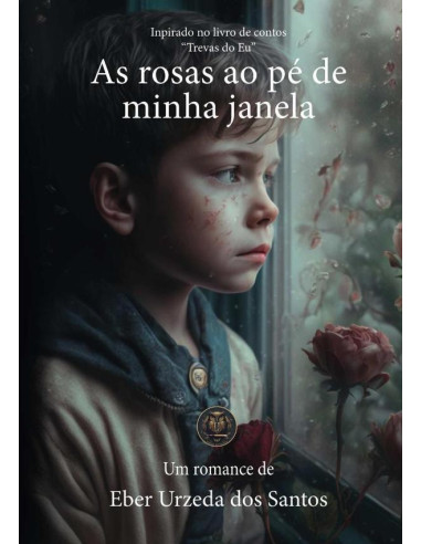 As Rosas Ao Pé De Minha Janela:Inspirado no livro de contos: Trevas do Eu