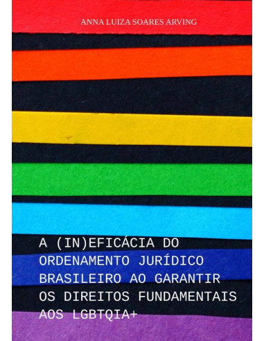 A (in)eficácia Do Ordenamento Jurídico Brasileiro Ao Garantir Os Direitos Fundamentais Aos Lgbtqia+