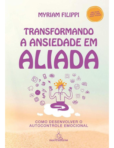 Transformando A Ansiedade Em Aliada:Como desenvolver o autocontrole emocional