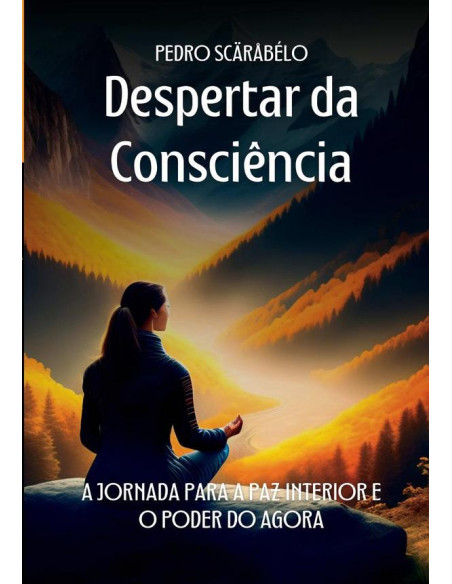 Despertar Da Consciência:A Jornada Para a Paz Interior e o Poder do Agora