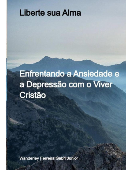 Liberte Sua Alma:Enfrentando a Ansiedade e a Depressão com o Viver Cristão