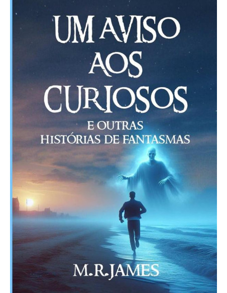 Um Aviso Aos Curiosos:e Outras Histórias de Fantasmas