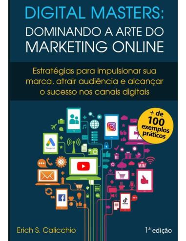 Digital Masters: Dominando A Arte Do Marketing Online:Estratégias para Impulsionar sua Marca, Atrair Audiência e Alcançar o Sucesso nos Canais Digitais