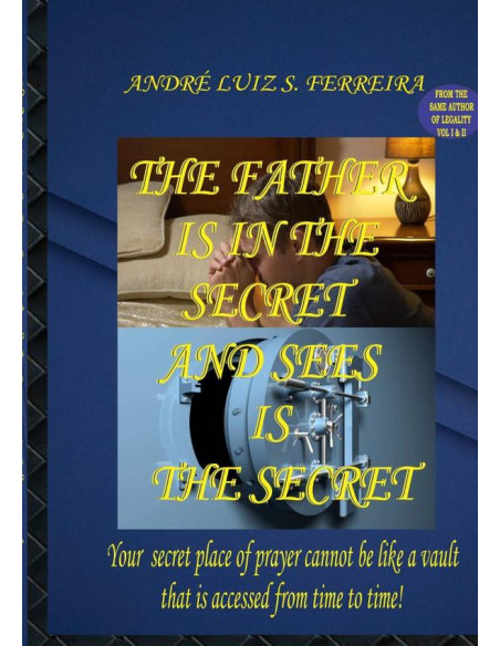 The Father Is In The Secret And Sees Is The Secret:Your secret place of prayer cannot be like a vault that is accessed from time to time!