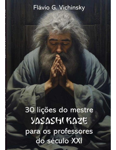 30 Lições Do Mestre  Yasashi Kaze Para Os Professores Do Século Xxi