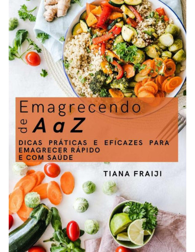 Emagrecendo De A A Z.:Dicas Práticas e Eficazes para Emagrecer Rápido e com Saúde