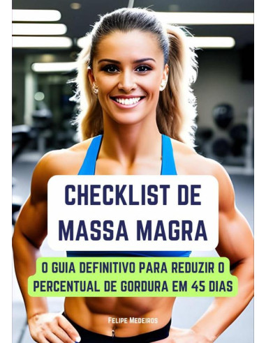 Checklist De Massa Magra:O Guia Definitivo para Reduzir o Percentual de Gordura em 45 Dias