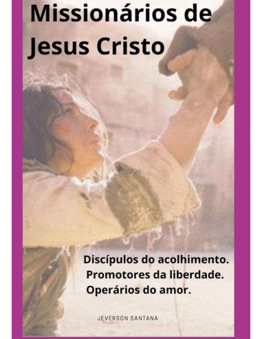 Missionários De Jesus Cristo:Discípulos do acolhimento, Promotores da Liberdade, Operários do amor.