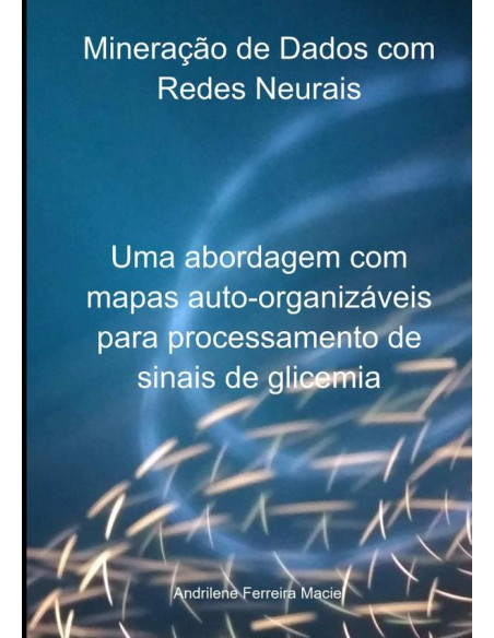 Mineração De Dados Com Redes Neurais:Uma abordagem com mapas auto-organizáveis para processamento de sinais de glicemia