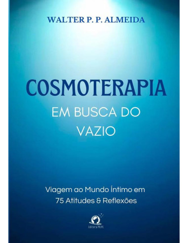 Cosmoterapia:Em busca do vazio: Viagem ao mundo íntimo em 75 atitudes & reflexões