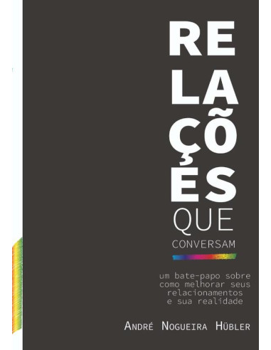 Relações Que Conversam:Um Bate-Papo sobre Como Melhorar seus Relacionamentos e sua Realidade