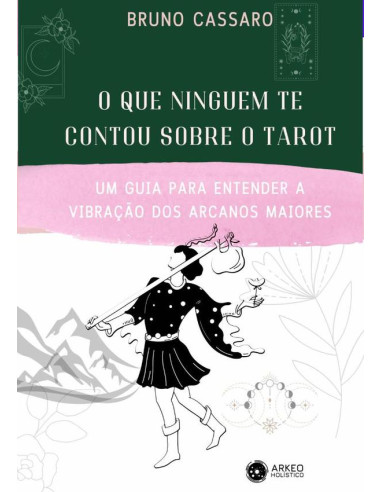 O Que Ninguém Te Contou Sobre O Tarot:Um guia para entender a vibração dos Arcanos Maiores