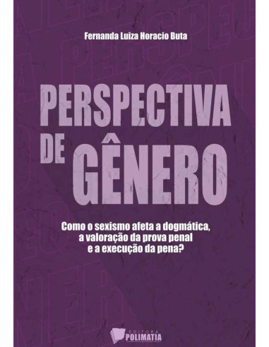 Perspectiva De Gênero:Como o sexismo afeta a dogmática, a valoração da prova pena e a execução da pena?