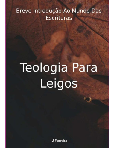 Teologia Para Leigos:Breve Introdução Ao Mundo Das Escrituras