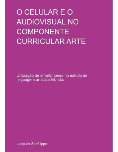 O Celular E O Audiovisual No Componente Curricular Arte:Utilização de smartphones no estudo de linguagem artística híbrida.