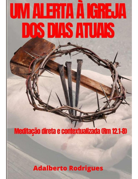 Um Alerta Á Igreja Dos Dias Atuais:Meditação direta e contextualizada (Rm 12.1-8)