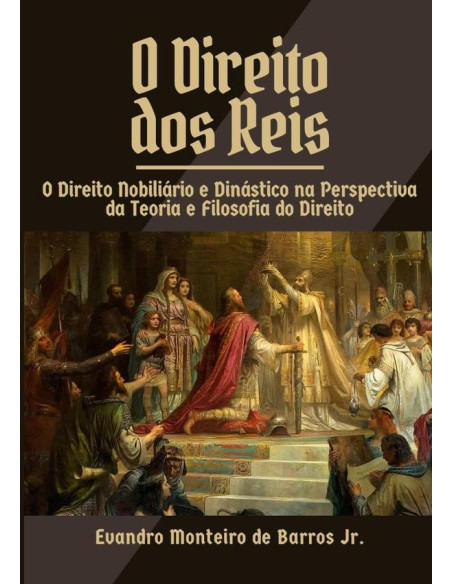 O Direito Dos Reis:O Direito Nobiliário e Dinástico na Perspectiva da Teoria e Filosofia do Direito