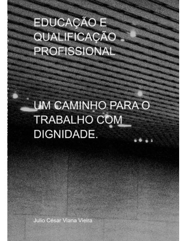 Educação E Qualificação Profissional:UM CAMINHO PARA O TRABALHO  COM DIGNIDADE.