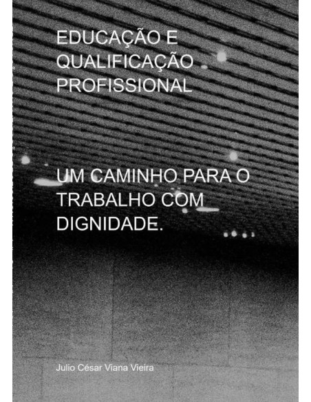 Educação E Qualificação Profissional:UM CAMINHO PARA O TRABALHO  COM DIGNIDADE.