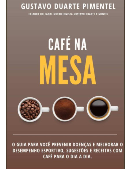 Café Na Mesa:O guia para você prevenir doenças e melhorar o desempenho esportivo, sugestões e receitas com café para o dia a dia.