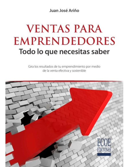 Ventas para emprendedores. Todo lo que necesitas saber:Gira los resultados de tu emprendimiento por medio de la venta efectiva y sostenible