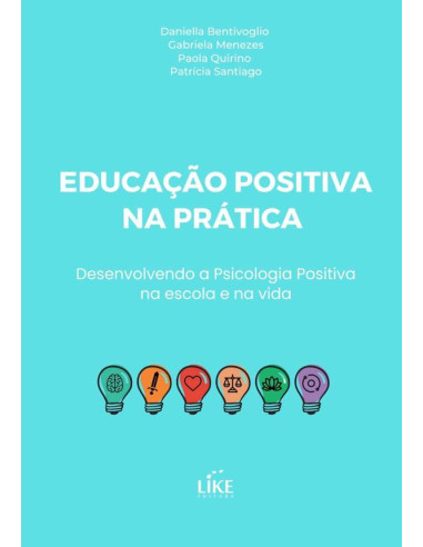 Educação Positiva Na Prática:Desenvolvendo a Psicologia Positiva na escola e na vida