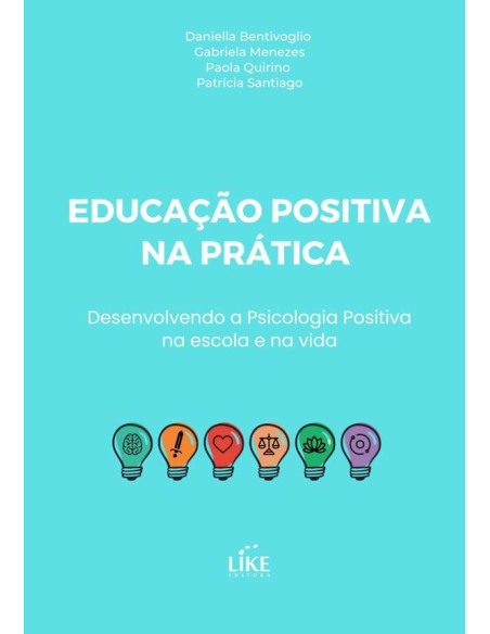 Educação Positiva Na Prática:Desenvolvendo a Psicologia Positiva na escola e na vida