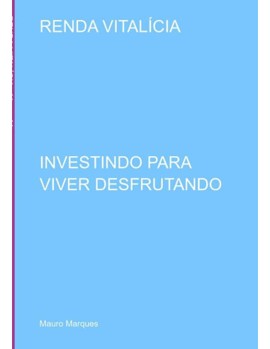 Renda Vitalícia:INVESTINDO PARA VIVER DESFRUTANDO