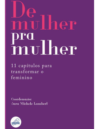 De Mulher Pra Mulher:11 capítulos para transformar o feminino