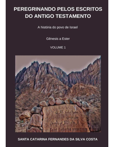 Peregrinando Pelos Escritos Do Antigo Testamento - Volume 1:A história do povo de Israel - Gênesis a Ester