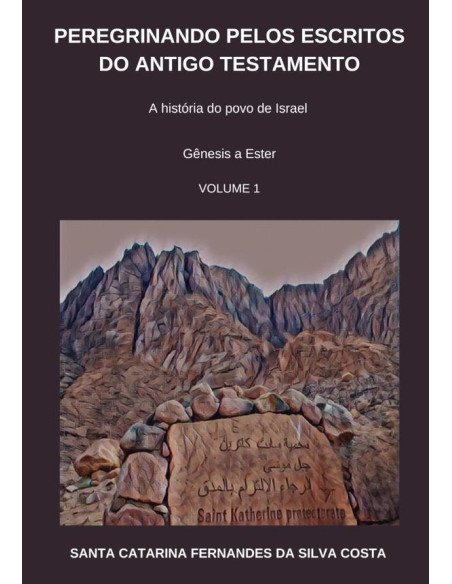 Peregrinando Pelos Escritos Do Antigo Testamento - Volume 1:A história do povo de Israel - Gênesis a Ester