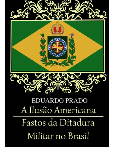 A Ilusão Americana / Fastos Da Ditadura Militar No Brasil