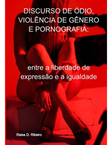 Discurso De Ódio, Violência De Gênero E Pornografia::entre a liberdade de expressão e a igualdade