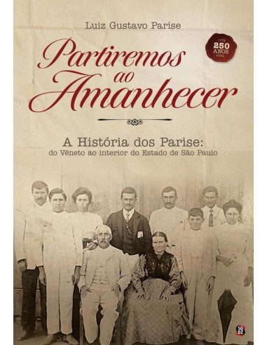 Partiremos Ao Amanhecer:A História dos Parise, do Vêneto ao interior do Estado de São Paulo