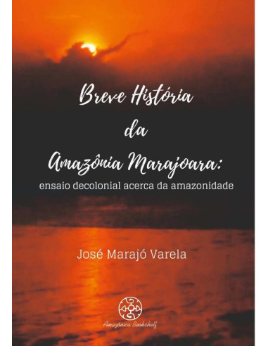 Breve História Da Amazônia Marajoara:ensaio decolonial acerca da amazonidade